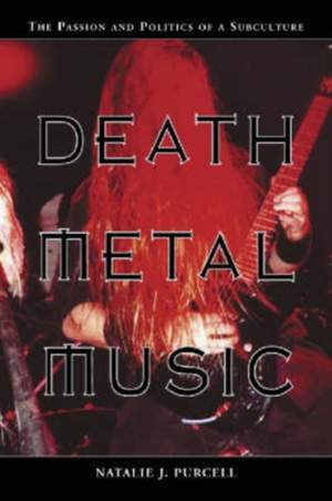 Death Metal Music: The Passion and Politics of a Subculture