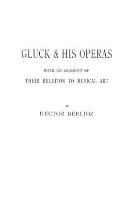 Gluck and His Operas: with an Account of Their Relation to Musical Art