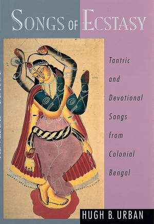 Songs of Ecstasy: Tantric and Devotional Songs from Colonial Bengal