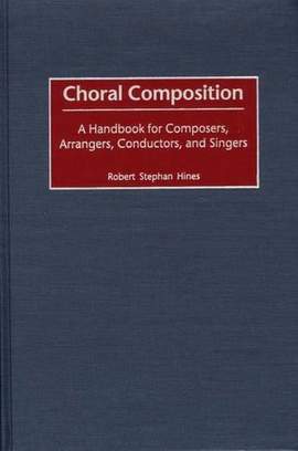 Choral Composition: A Handbook for Composers, Arrangers, Conductors, and Singers