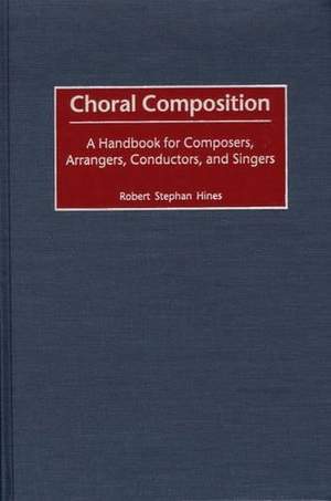 Choral Composition: A Handbook for Composers, Arrangers, Conductors, and Singers