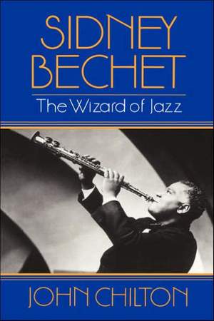 Sidney Bechet: The Wizard of Jazz