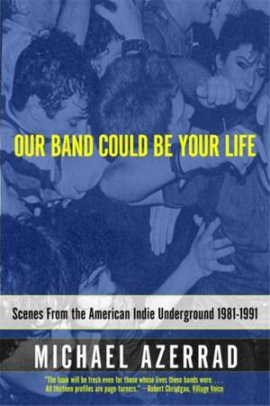 Our Band Could Be Your Life: Scenes from the American Indie Underground