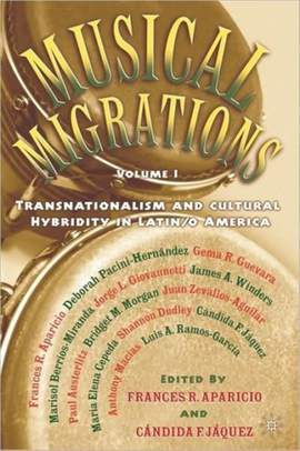Musical Migrations: Transnationalism and Cultural Hybridity in Latin/o America, Volume I