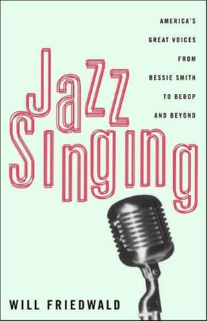 Jazz Singing: America's Great Voices From Bessie Smith To Bebop And Beyond