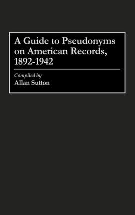 A Guide to Pseudonyms on American Recordings, 1892-1942