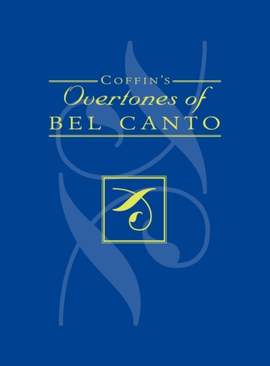 Coffin's Overtones of Bel Canto: Phonetic Basis of Artistic Singing with 100 Chromatic Vowel-Chart Exercises