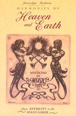 Harmonies of Heaven and Earth: Mysticism in Music from Antiquity to the Avant-Garde