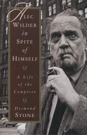 Alec Wilder in Spite of Himself: A Life of the Composer