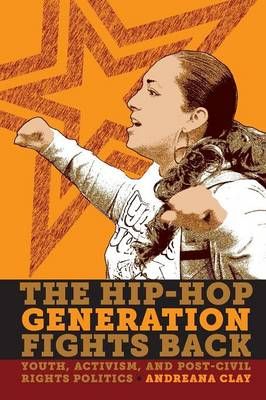 The Hip-Hop Generation Fights Back: Youth, Activism and Post-Civil Rights Politics