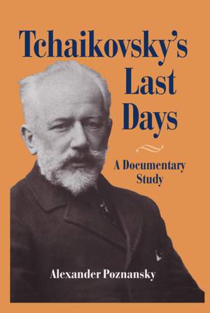 Tchaikovsky's Last Days: A Documentary Study