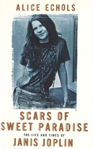 Scars Of Sweet Paradise: The Life and Times of Janis Joplin
