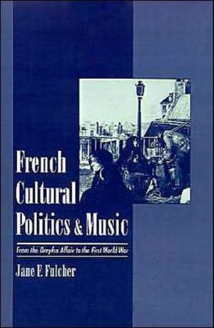 French Cultural Politics and Music: From the Dreyfus Affair to the First World War