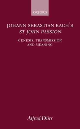 Johann Sebastian Bach's St John Passion: Genesis, Transmission, and Meaning