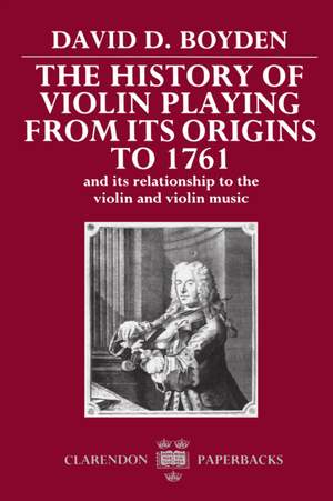 The History of Violin Playing from its Origins to 1761: and its Relationship to the Violin and Violin Music