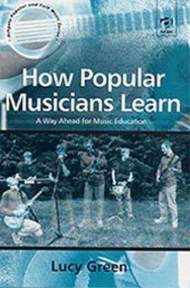 How Popular Musicians Learn: A Way Ahead for Music Education