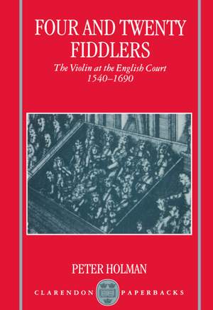 Four and Twenty Fiddlers: The Violin at the English Court 1540-1690