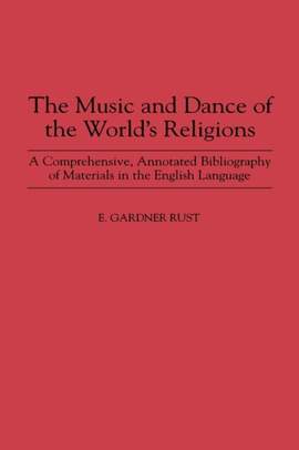 The Music and Dance of the World's Religions: A Comprehensive, Annotated Bibliography of Materials in the English Language