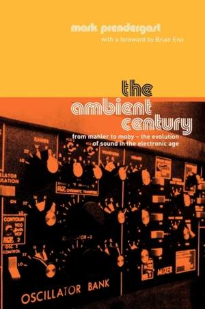 The Ambient Century: From Mahler to Moby - The Evolution of Sound in the Electronic Age