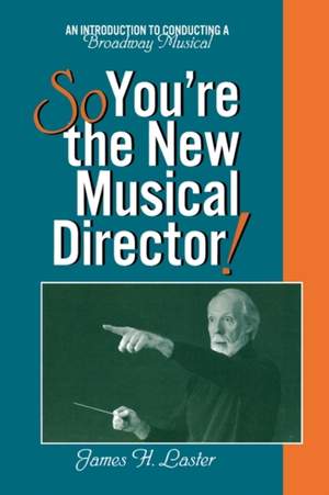 So, You're the New Musical Director!: An Introduction to Conducting a Broadway Musical