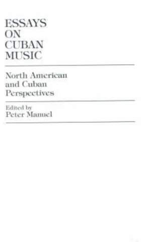 Essays on Cuban Music: North American and Cuban Perspectives