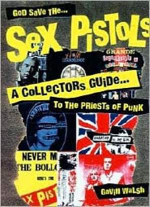 God Save The Sex Pistols: A Collector's Guide to the Priests of Punk