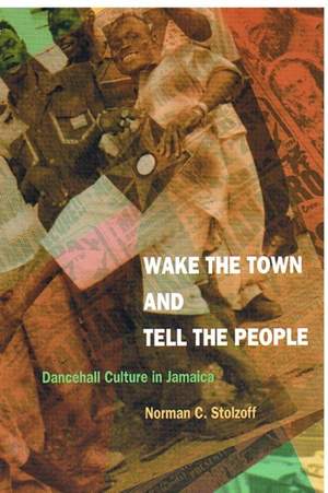 Wake the Town and Tell the People: Dancehall Culture in Jamaica
