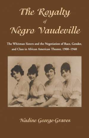 The Royalty of Negro Vaudeville: The Whitman Sisters and the Negotiation of Race, Gender and Class in African American Theater 1900-1940