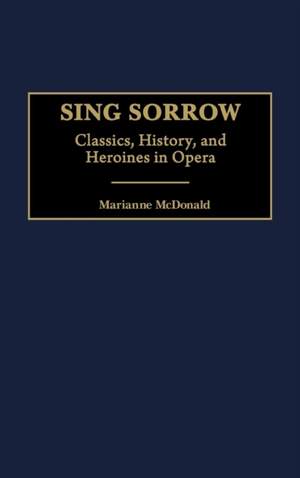 Sing Sorrow: Classics, History, and Heroines in Opera