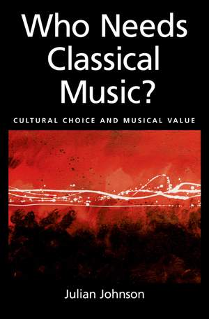 Who Needs Classical Music?: Cultural Choice and Musical Values