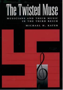The Twisted Muse: Musicians and Their Music in the Third Reich