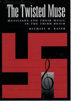 The Twisted Muse: Musicians and Their Music in the Third Reich