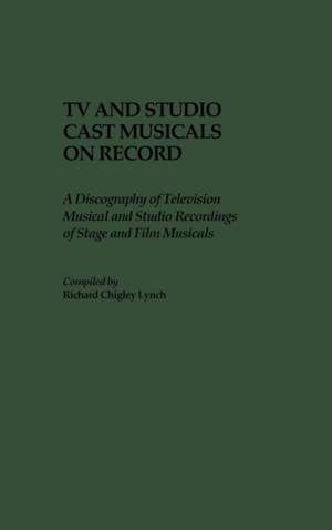TV and Studio Cast Musicals on Record: A Discography of Television Musicals and Studio Recordings of Stage and Film Musicals