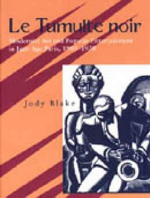Le Tumulte noir: Modernist Art and Popular Entertainment in Jazz-Age Paris, 1900–1930