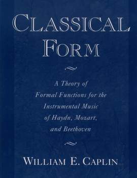 Classical Form: A Theory of Formal Functions for the Instrumental Music of Haydn, Mozart, and Beethoven