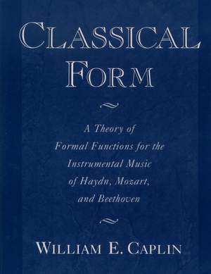 Classical Form: A Theory of Formal Functions for the Instrumental Music of Haydn, Mozart, and Beethoven