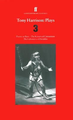 Tony Harrison Plays 3: Poetry or Bust; The Kaisers of Carnuntum; The Labourers of Herakles