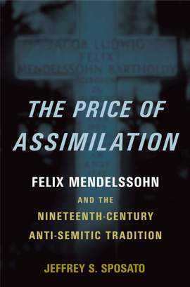 The Price of Assimilation: Felix Mendelssohn and the Nineteenth-Century Anti-Semitic Tradition