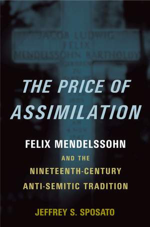 The Price of Assimilation: Felix Mendelssohn and the Nineteenth-Century Anti-Semitic Tradition