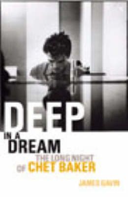 Deep In A Dream: The Long Night of Chet Baker