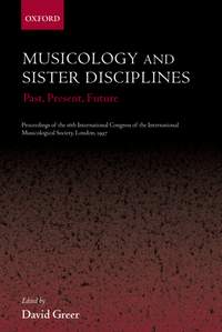 Musicology and Sister Disciplines: Past, Present, Future. Proceedings of the 16th International Congress of the International Musicological Society, London, 1997