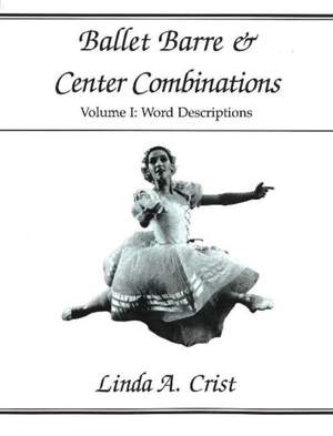 Ballet Barre & Center Combinations Volume 1: Volume I: Word Descriptions