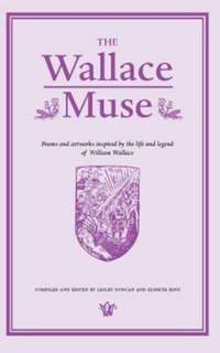 The Wallace Muse: Poems and Artworks Inspired by the Life and Legend of William Wallace