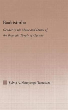 Baakisimba: Gender in the Music and Dance of the Baganda People of Uganda