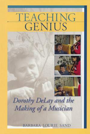 Teaching Genius: Dorothy DeLay and the Making of a Musician