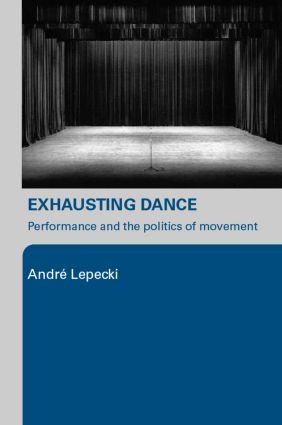Exhausting Dance: Performance and the Politics of Movement