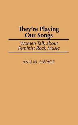 They're Playing Our Songs: Women Talk about Feminist Rock Music