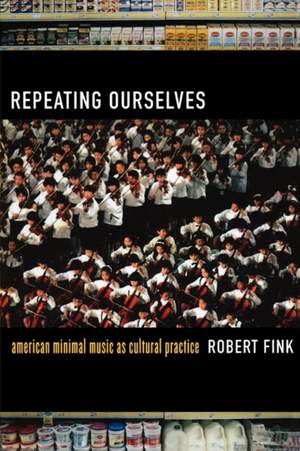 Repeating Ourselves: American Minimal Music as Cultural Practice