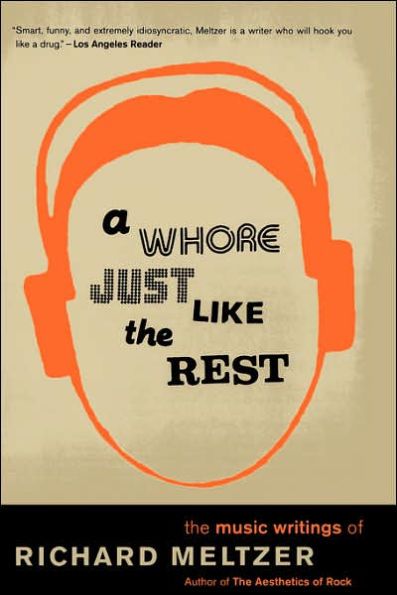 A Whore Just Like The Rest: The Music Writings Of Richard Meltzer