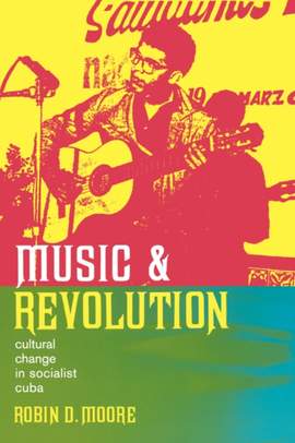Music and Revolution: Cultural Change in Socialist Cuba: Volume 9